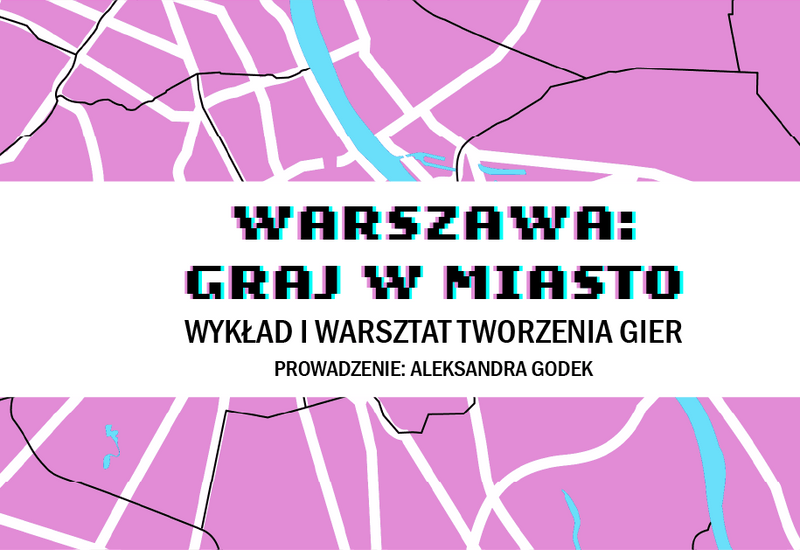 Warszawa: Graj w miasto – wykład i warsztat tworzenia gier